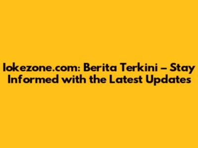 Iokezone.com: Berita Terkini – Stay Informed with the Latest Updates