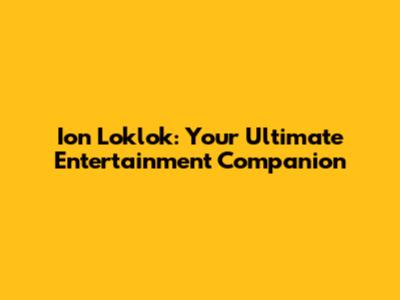 Ion Loklok: Your Ultimate Entertainment Companion