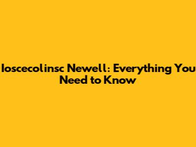 Ioscecolinsc Newell: Everything You Need to Know