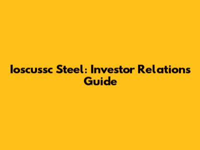 Ioscussc Steel: Investor Relations Guide