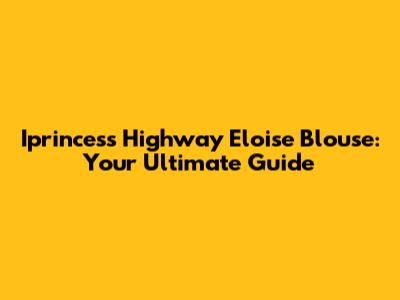 Iprincess Highway Eloise Blouse: Your Ultimate Guide