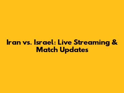 Iran vs. Israel: Live Streaming & Match Updates