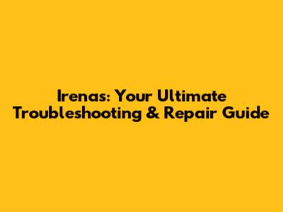 Irena's: Your Ultimate Troubleshooting & Repair Guide