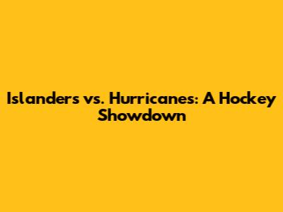 Islanders vs. Hurricanes: A Hockey Showdown