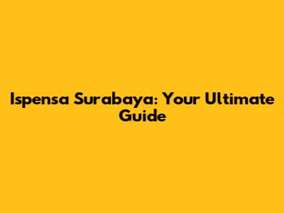 Ispensa Surabaya: Your Ultimate Guide
