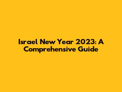 Israel New Year 2023: A Comprehensive Guide