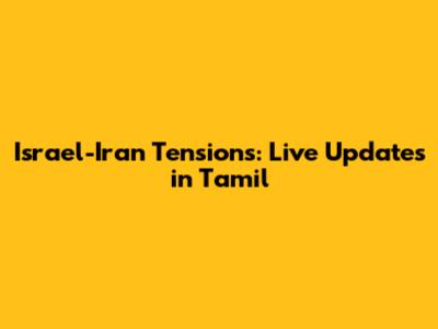 Israel-Iran Tensions: Live Updates in Tamil