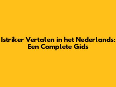 Istriker Vertalen in het Nederlands: Een Complete Gids