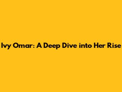 Ivy Omar: A Deep Dive into Her Rise