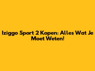 Iziggo Sport 2 Kopen: Alles Wat Je Moet Weten!