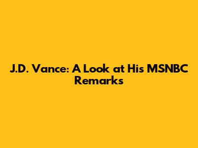 J.D. Vance: A Look at His MSNBC Remarks