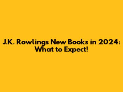 J.K. Rowling's New Books in 2024: What to Expect!