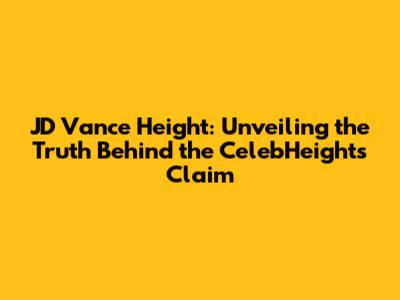JD Vance Height: Unveiling the Truth Behind the CelebHeights Claim