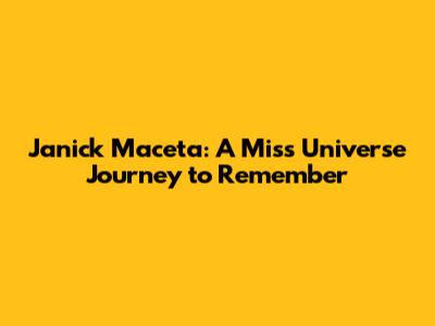 Janick Maceta: A Miss Universe Journey to Remember