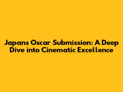 Japan's Oscar Submission: A Deep Dive into Cinematic Excellence