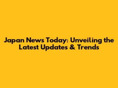 Japan News Today: Unveiling the Latest Updates & Trends