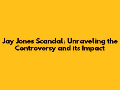 Jay Jones Scandal: Unraveling the Controversy and its Impact