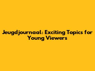 Jeugdjournaal: Exciting Topics for Young Viewers