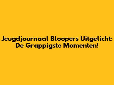 Jeugdjournaal Bloopers Uitgelicht: De Grappigste Momenten!