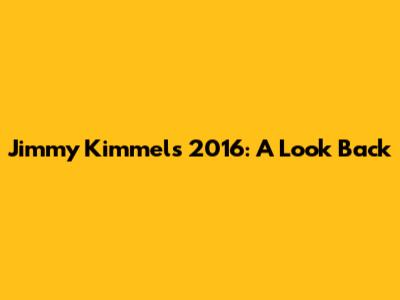 Jimmy Kimmel's 2016: A Look Back