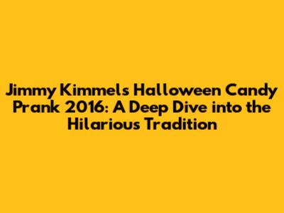 Jimmy Kimmel's Halloween Candy Prank 2016: A Deep Dive into the Hilarious Tradition
