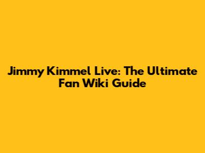 Jimmy Kimmel Live: The Ultimate Fan Wiki Guide