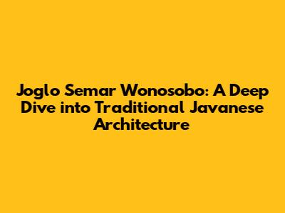 Joglo Semar Wonosobo: A Deep Dive into Traditional Javanese Architecture