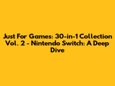 Just For Games: 30-in-1 Collection Vol. 2 - Nintendo Switch: A Deep Dive