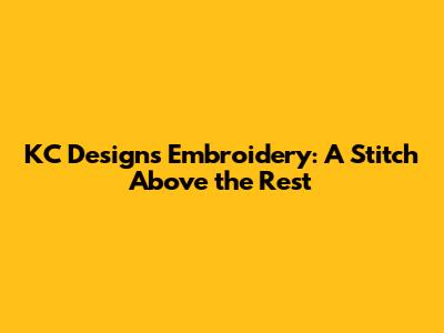 KC Designs Embroidery: A Stitch Above the Rest