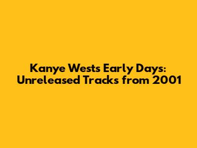 Kanye West's Early Days: Unreleased Tracks from 2001