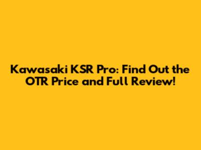 Kawasaki KSR Pro: Find Out the OTR Price and Full Review!