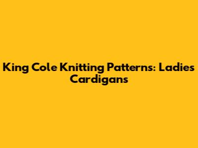 King Cole Knitting Patterns: Ladies Cardigans
