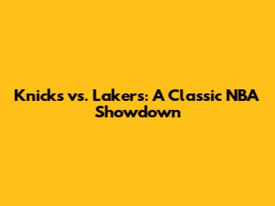 Knicks vs. Lakers: A Classic NBA Showdown
