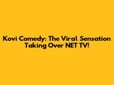 Kovi Comedy: The Viral Sensation Taking Over NET TV!