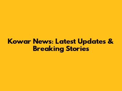Kowar News: Latest Updates & Breaking Stories