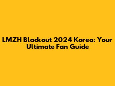 LMZH Blackout 2024 Korea: Your Ultimate Fan Guide