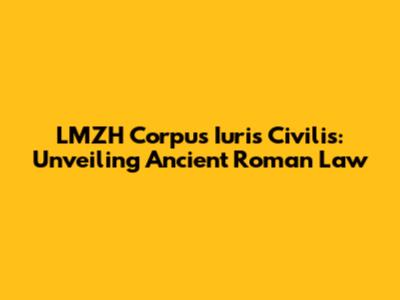 LMZH Corpus Iuris Civilis: Unveiling Ancient Roman Law