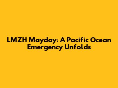 LMZH Mayday: A Pacific Ocean Emergency Unfolds