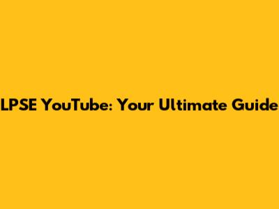 LPSE YouTube: Your Ultimate Guide
