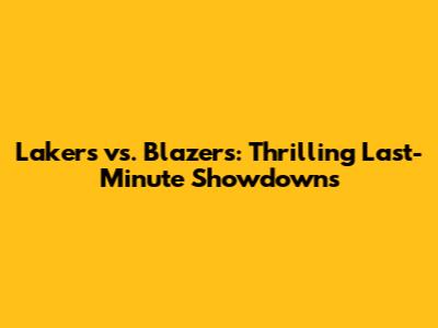 Lakers vs. Blazers: Thrilling Last-Minute Showdowns