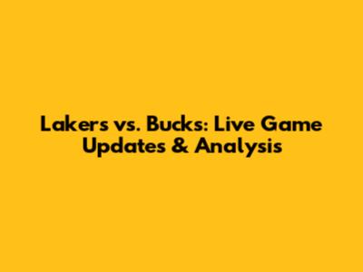 Lakers vs. Bucks: Live Game Updates & Analysis