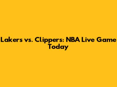 Lakers vs. Clippers: NBA Live Game Today