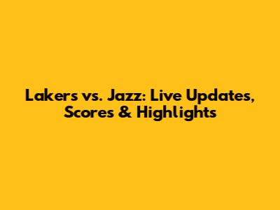 Lakers vs. Jazz: Live Updates, Scores & Highlights