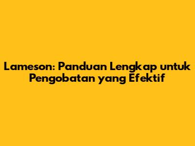 Lameson: Panduan Lengkap untuk Pengobatan yang Efektif