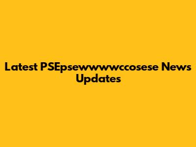 Latest PSEpsewwwwccosese News Updates
