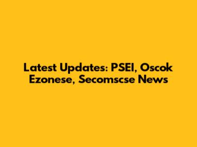 Latest Updates: PSEI, Oscok Ezonese, Secomscse News