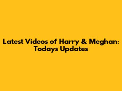 Latest Videos of Harry & Meghan: Today's Updates