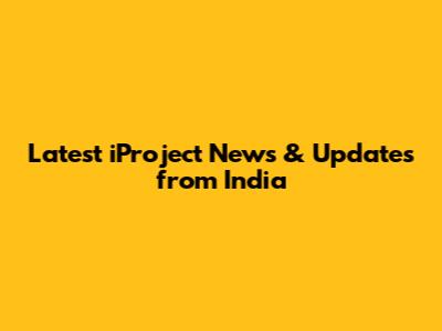 Latest iProject News & Updates from India