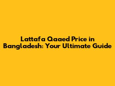 Lattafa Qaa'ed Price in Bangladesh: Your Ultimate Guide