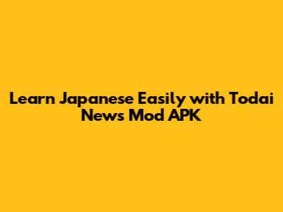 Learn Japanese Easily with Todai News Mod APK